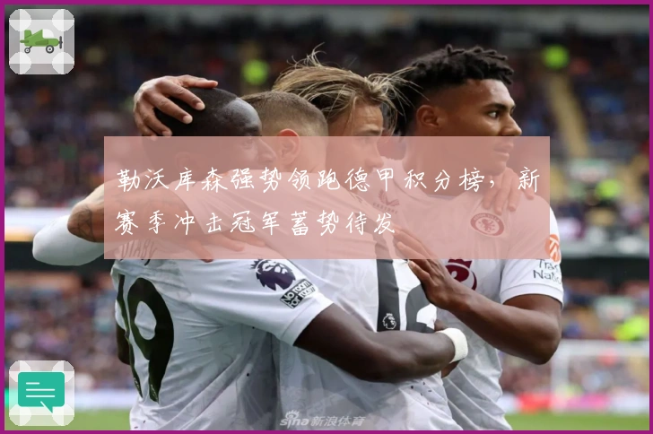 勒沃库森强势领跑德甲积分榜，新赛季冲击冠军蓄势待发