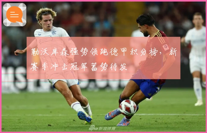 勒沃库森强势领跑德甲积分榜，新赛季冲击冠军蓄势待发